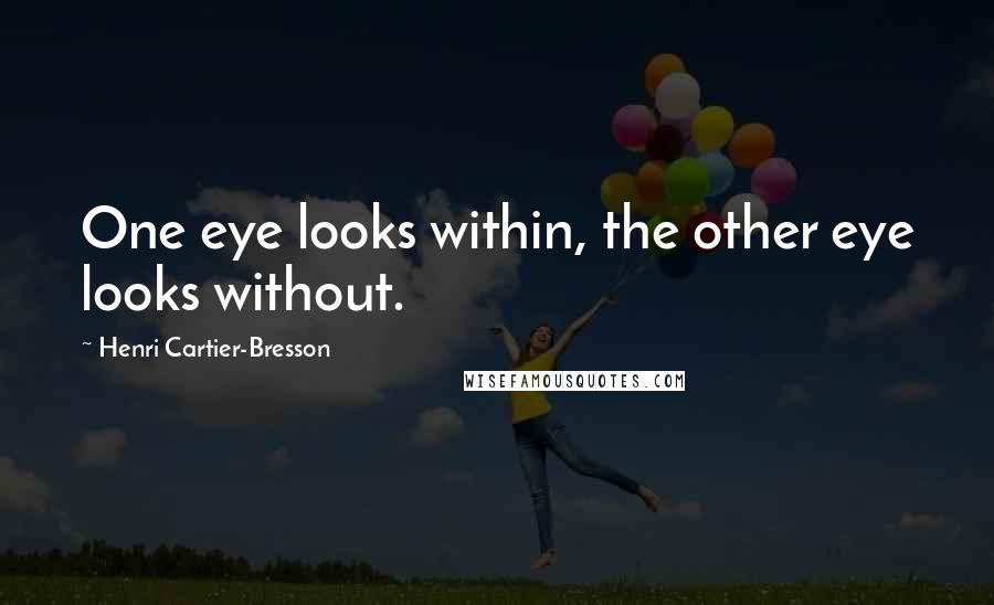 Henri Cartier-Bresson Quotes: One eye looks within, the other eye looks without.