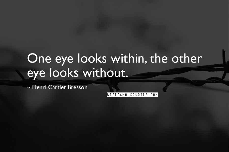 Henri Cartier-Bresson Quotes: One eye looks within, the other eye looks without.