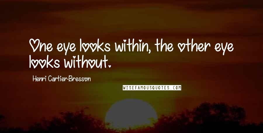 Henri Cartier-Bresson Quotes: One eye looks within, the other eye looks without.