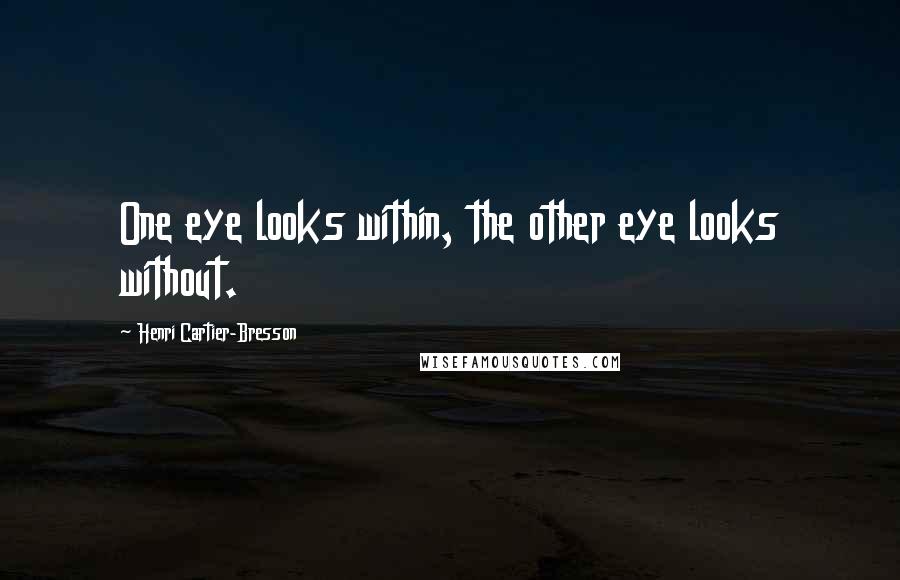 Henri Cartier-Bresson Quotes: One eye looks within, the other eye looks without.