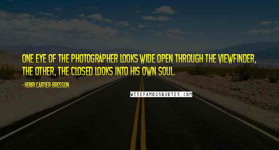 Henri Cartier-Bresson Quotes: One eye of the photographer looks wide open through the viewfinder, the other, the closed looks into his own soul.