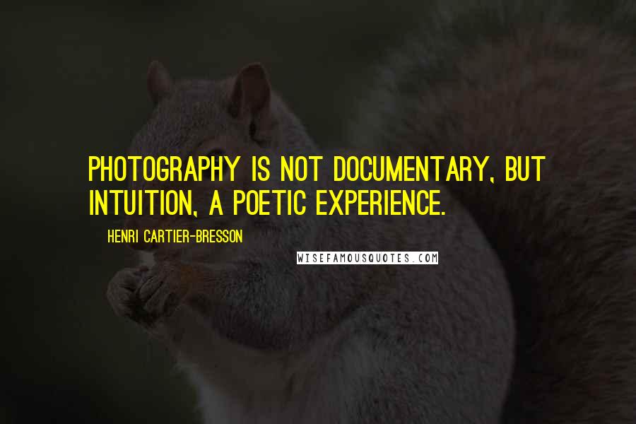 Henri Cartier-Bresson Quotes: Photography is not documentary, but intuition, a poetic experience.