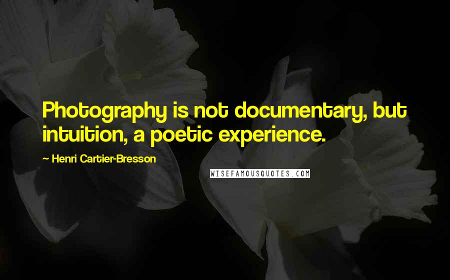 Henri Cartier-Bresson Quotes: Photography is not documentary, but intuition, a poetic experience.