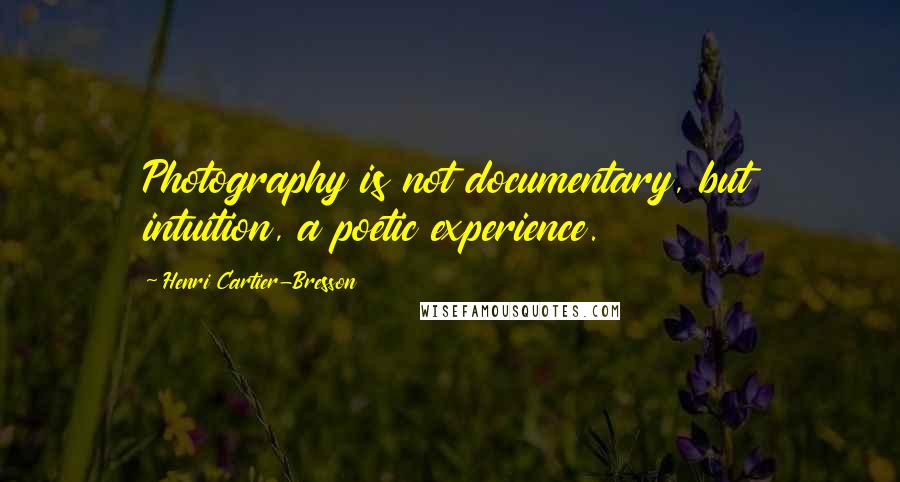 Henri Cartier-Bresson Quotes: Photography is not documentary, but intuition, a poetic experience.