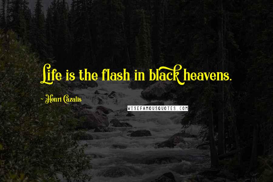 Henri Cazalis Quotes: Life is the flash in black heavens.