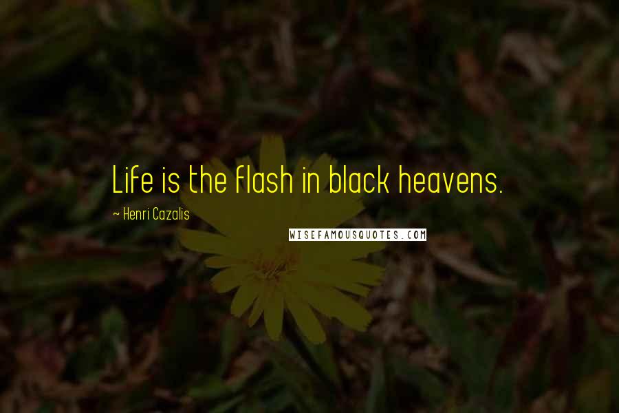 Henri Cazalis Quotes: Life is the flash in black heavens.