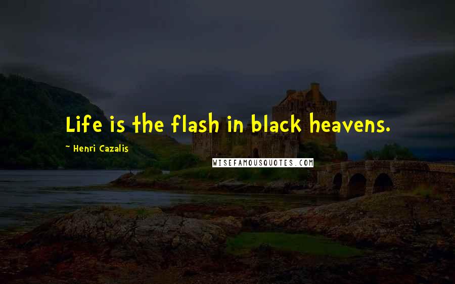 Henri Cazalis Quotes: Life is the flash in black heavens.