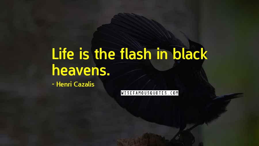 Henri Cazalis Quotes: Life is the flash in black heavens.