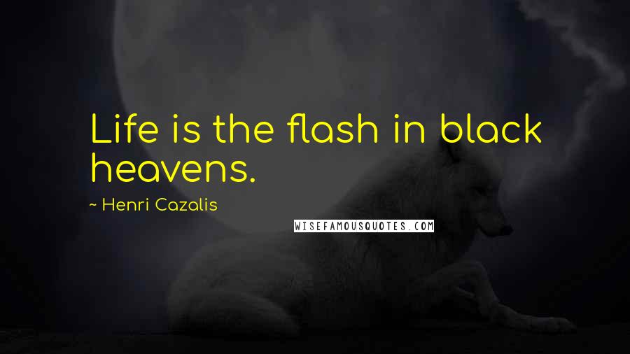 Henri Cazalis Quotes: Life is the flash in black heavens.