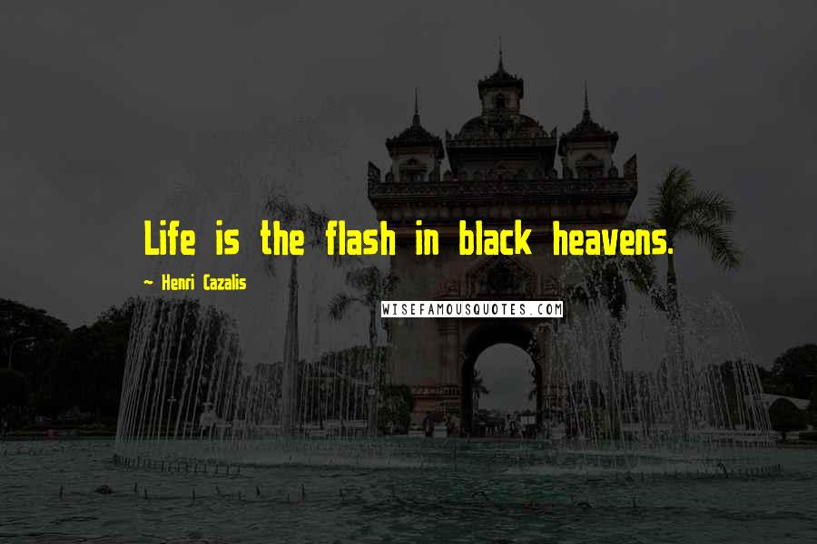 Henri Cazalis Quotes: Life is the flash in black heavens.