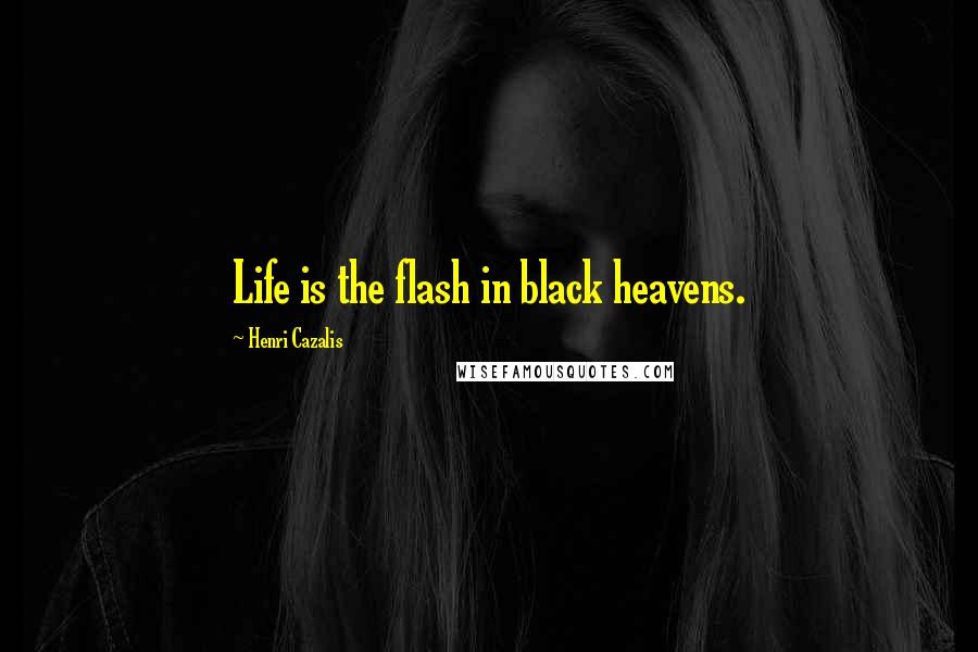 Henri Cazalis Quotes: Life is the flash in black heavens.