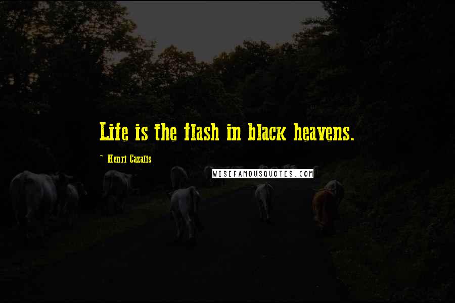 Henri Cazalis Quotes: Life is the flash in black heavens.