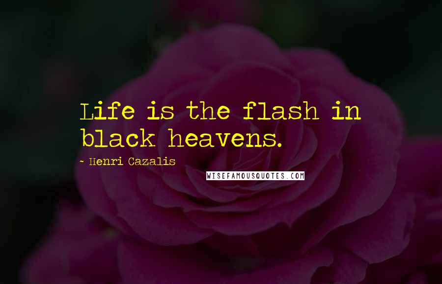 Henri Cazalis Quotes: Life is the flash in black heavens.