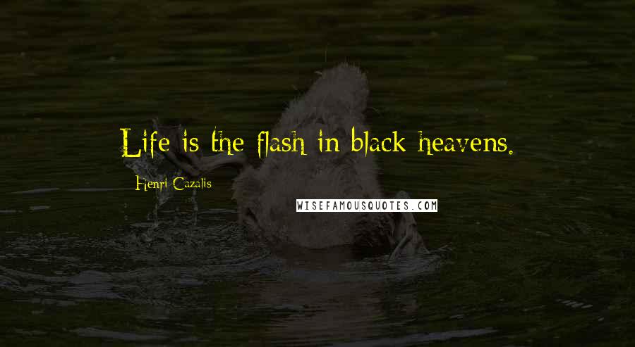 Henri Cazalis Quotes: Life is the flash in black heavens.