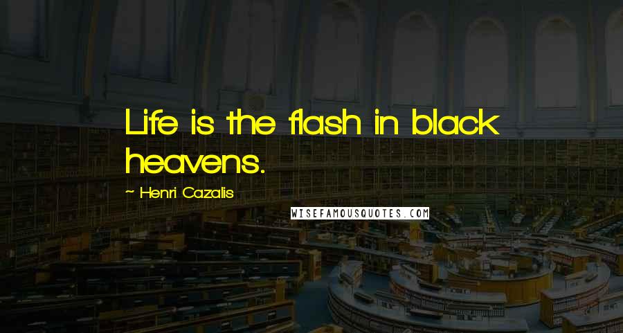 Henri Cazalis Quotes: Life is the flash in black heavens.