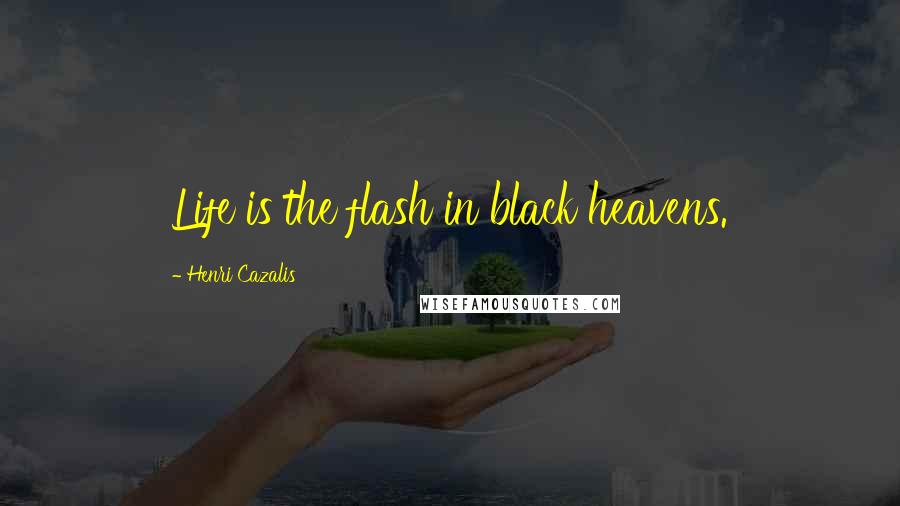 Henri Cazalis Quotes: Life is the flash in black heavens.