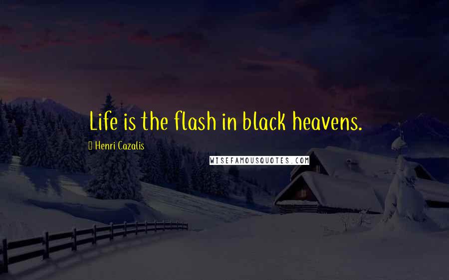 Henri Cazalis Quotes: Life is the flash in black heavens.