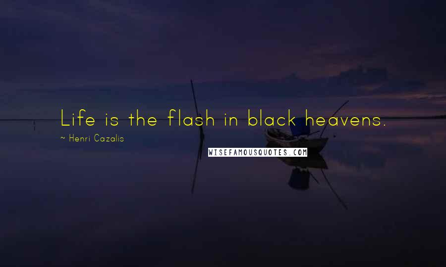 Henri Cazalis Quotes: Life is the flash in black heavens.