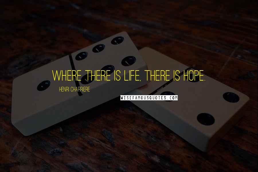 Henri Charriere Quotes: Where there is life, there is hope.