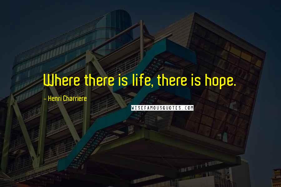 Henri Charriere Quotes: Where there is life, there is hope.