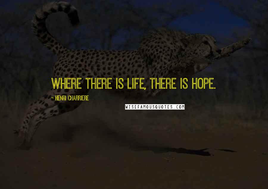 Henri Charriere Quotes: Where there is life, there is hope.