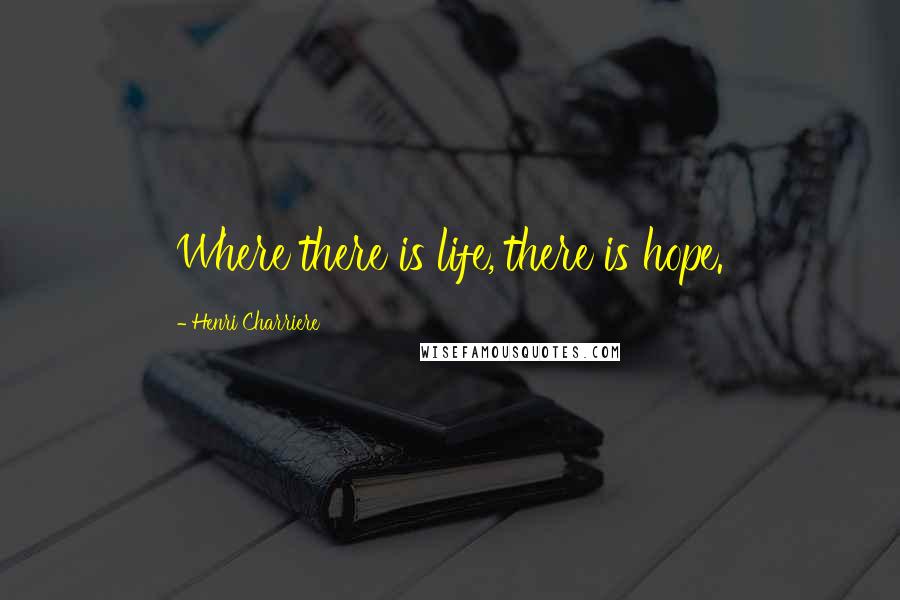 Henri Charriere Quotes: Where there is life, there is hope.