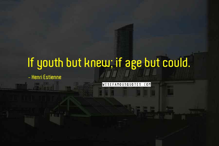 Henri Estienne Quotes: If youth but knew; if age but could.