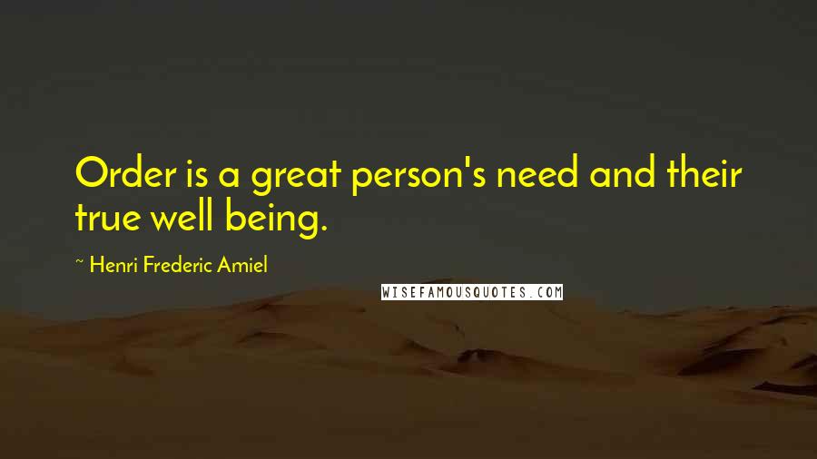 Henri Frederic Amiel Quotes: Order is a great person's need and their true well being.