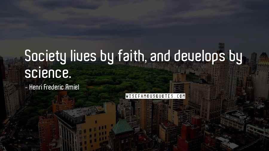 Henri Frederic Amiel Quotes: Society lives by faith, and develops by science.