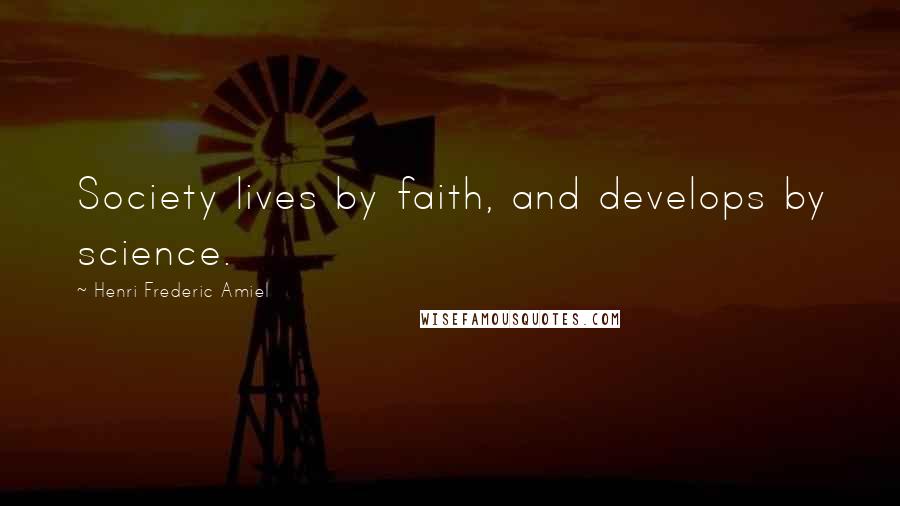 Henri Frederic Amiel Quotes: Society lives by faith, and develops by science.