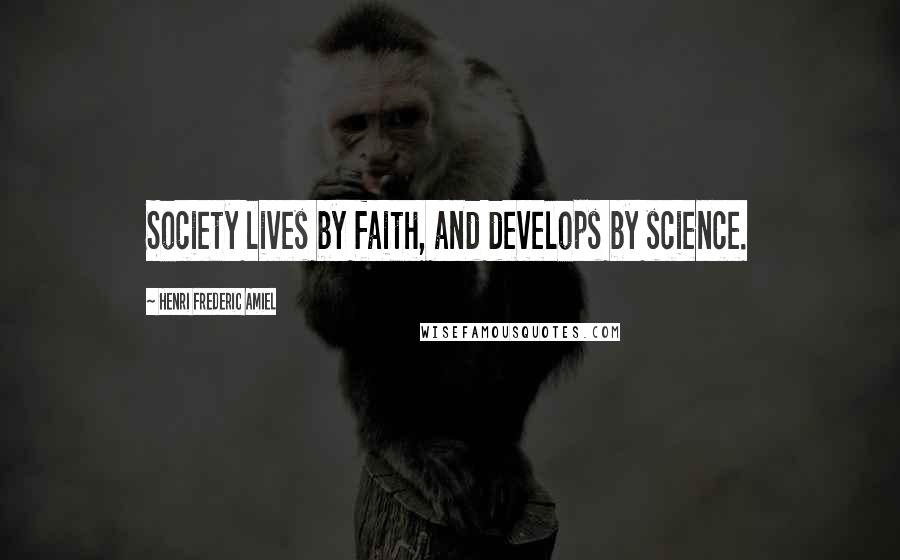 Henri Frederic Amiel Quotes: Society lives by faith, and develops by science.