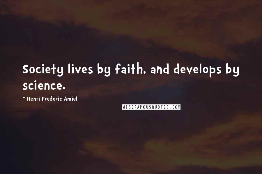 Henri Frederic Amiel Quotes: Society lives by faith, and develops by science.