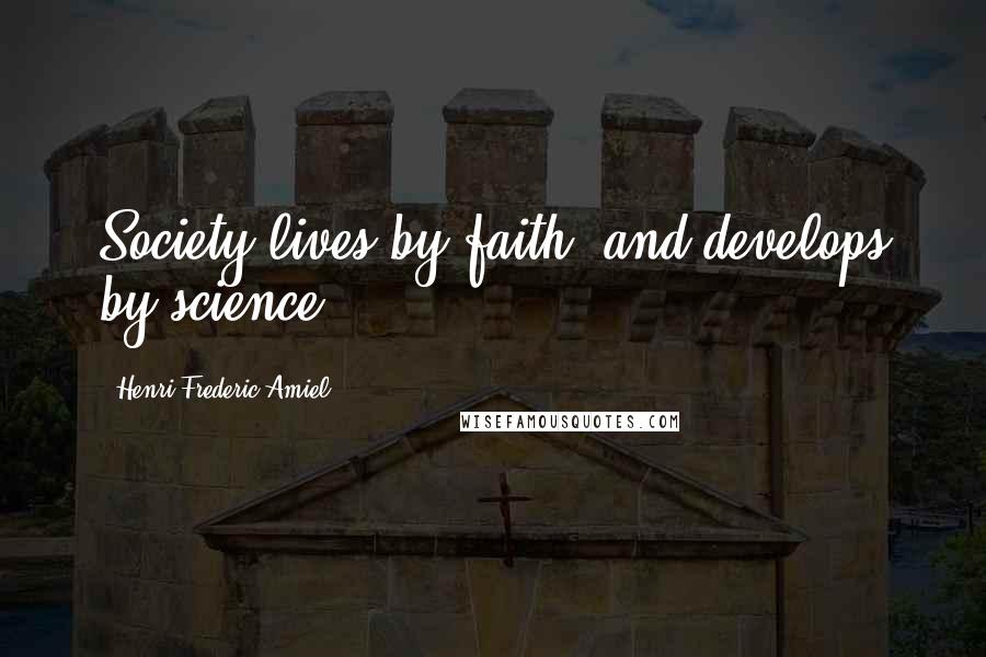 Henri Frederic Amiel Quotes: Society lives by faith, and develops by science.
