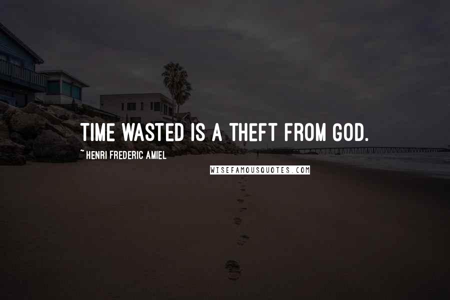 Henri Frederic Amiel Quotes: Time wasted is a theft from God.