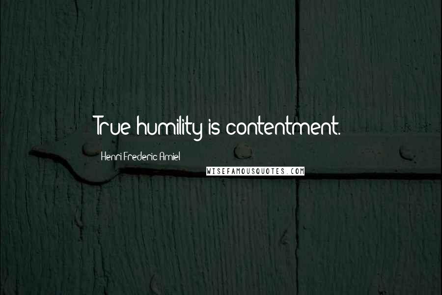 Henri Frederic Amiel Quotes: True humility is contentment.