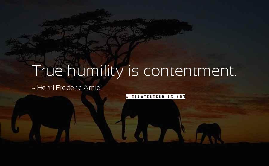 Henri Frederic Amiel Quotes: True humility is contentment.