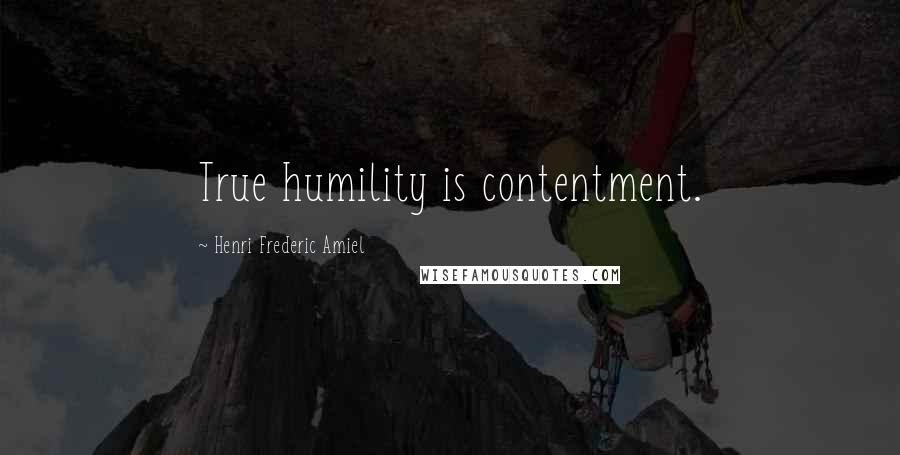 Henri Frederic Amiel Quotes: True humility is contentment.