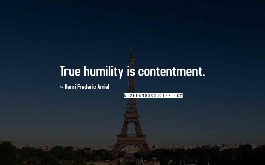 Henri Frederic Amiel Quotes: True humility is contentment.