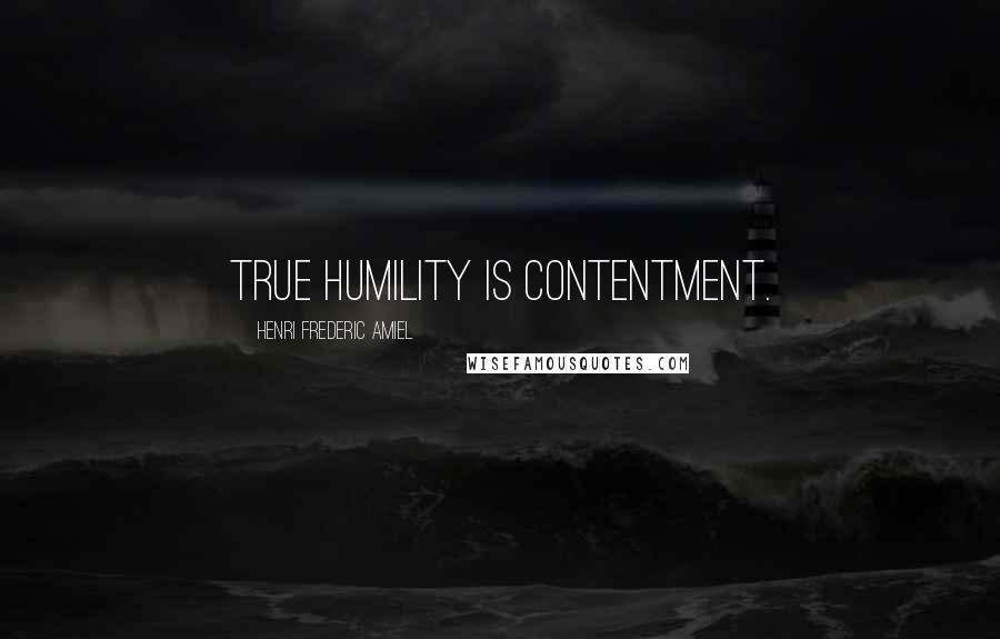 Henri Frederic Amiel Quotes: True humility is contentment.