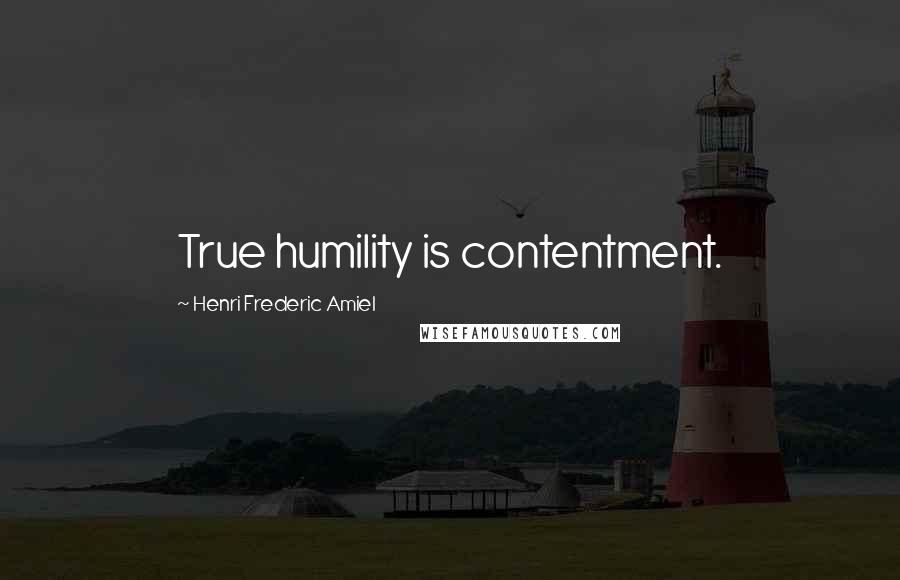 Henri Frederic Amiel Quotes: True humility is contentment.