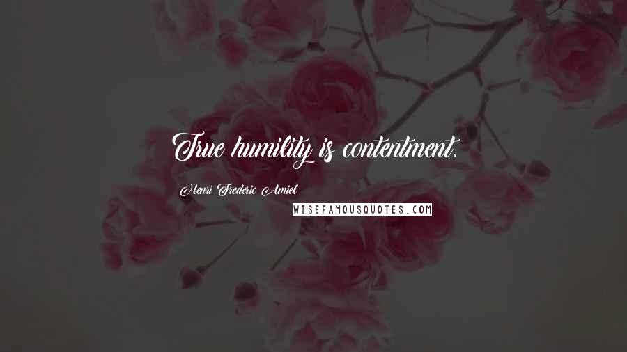 Henri Frederic Amiel Quotes: True humility is contentment.