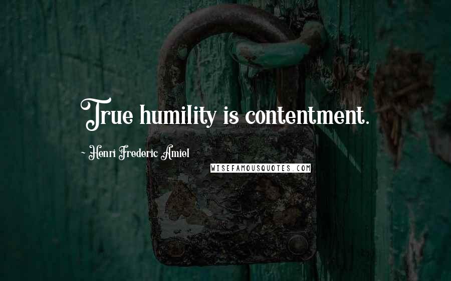 Henri Frederic Amiel Quotes: True humility is contentment.