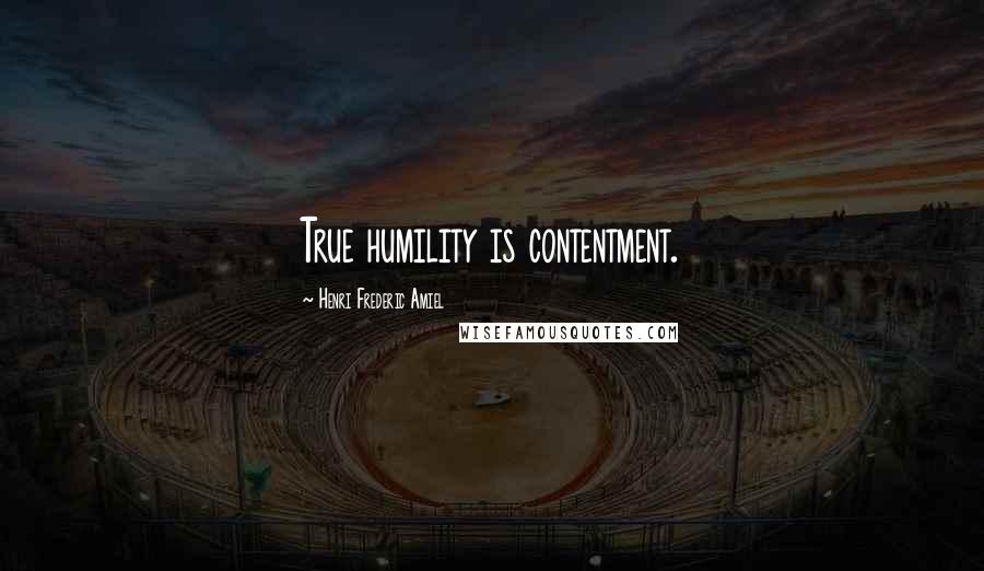 Henri Frederic Amiel Quotes: True humility is contentment.