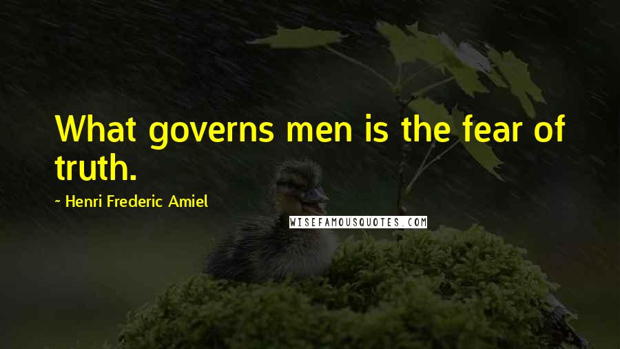 Henri Frederic Amiel Quotes: What governs men is the fear of truth.