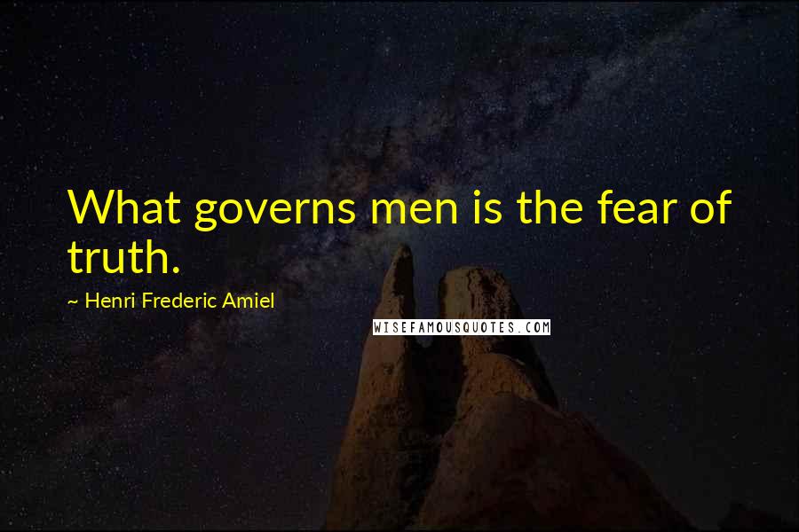 Henri Frederic Amiel Quotes: What governs men is the fear of truth.