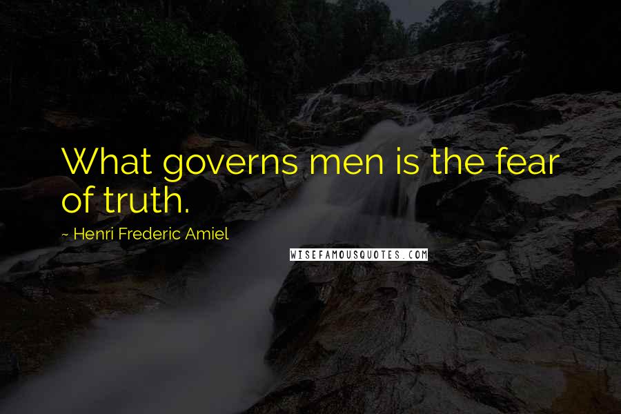 Henri Frederic Amiel Quotes: What governs men is the fear of truth.