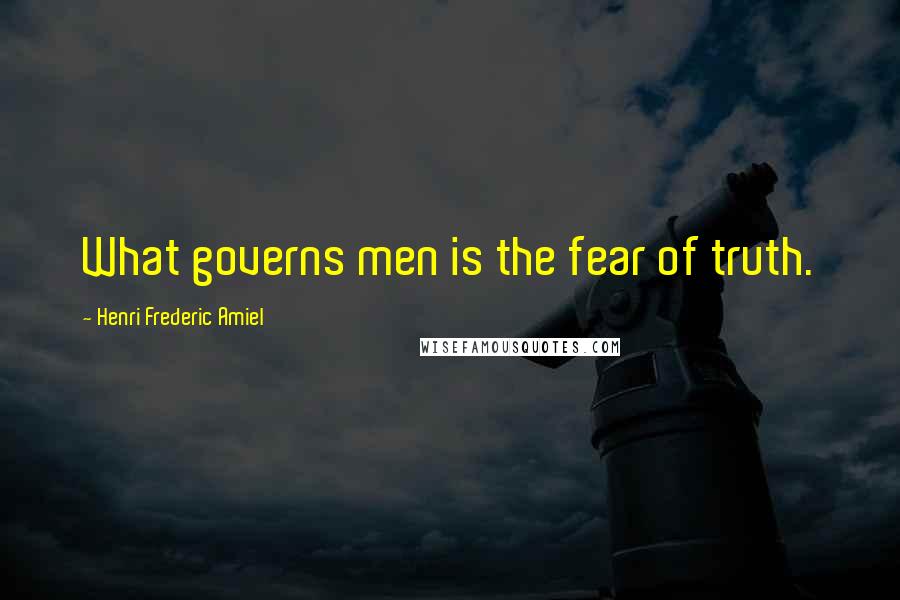 Henri Frederic Amiel Quotes: What governs men is the fear of truth.