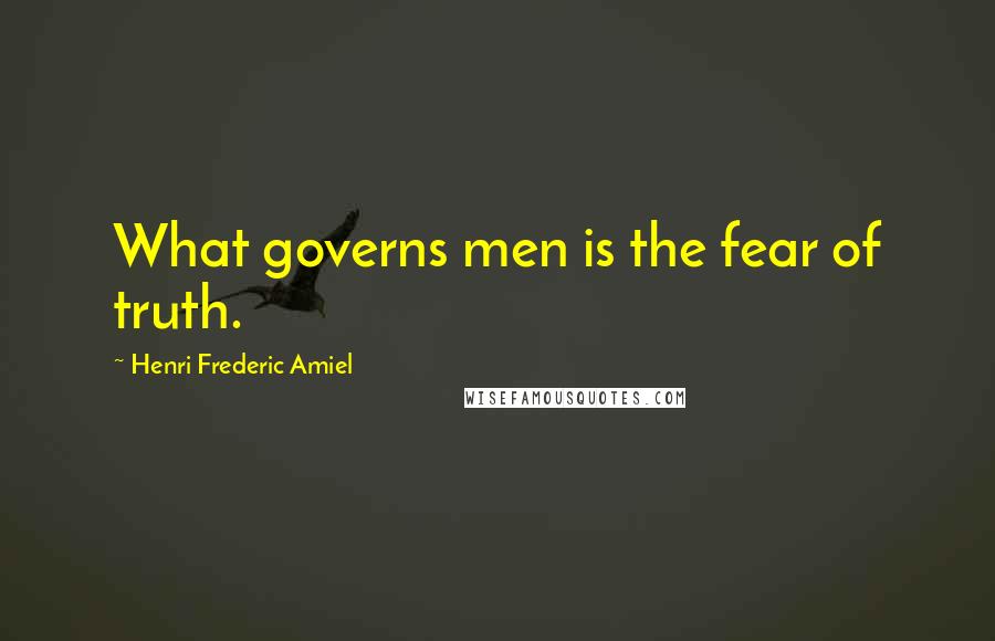 Henri Frederic Amiel Quotes: What governs men is the fear of truth.