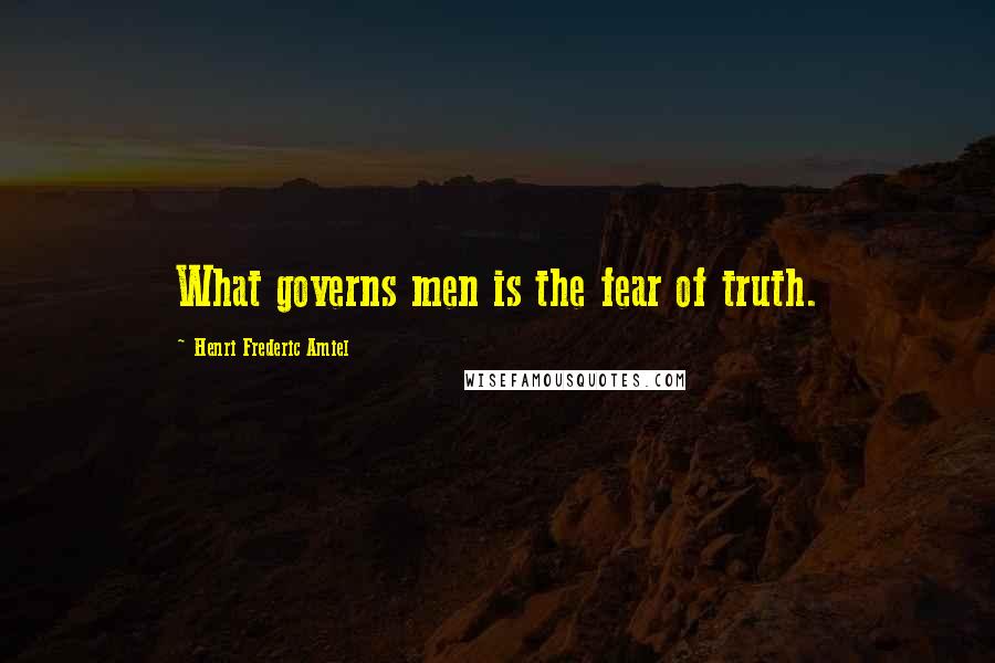 Henri Frederic Amiel Quotes: What governs men is the fear of truth.