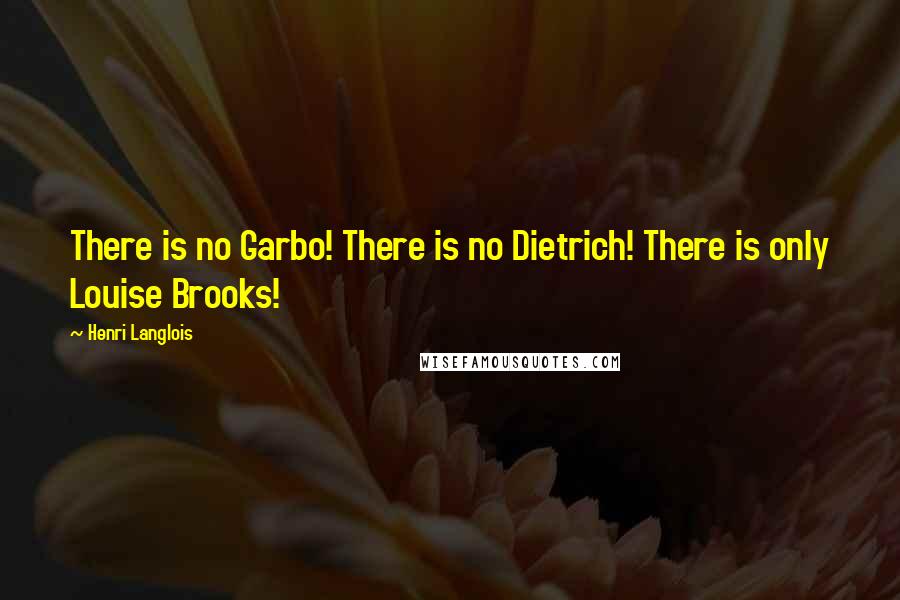 Henri Langlois Quotes: There is no Garbo! There is no Dietrich! There is only Louise Brooks!